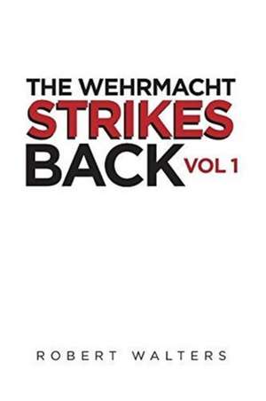 The Wehrmacht Strikes Back de Robert Walters