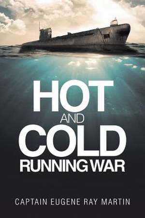 Hot and Cold Running War de Captain Eugene Ray Martin