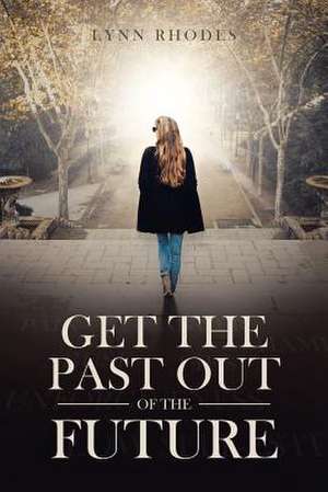 Get the Past Out of the Future de Julie Lynn Stewart Rhodes