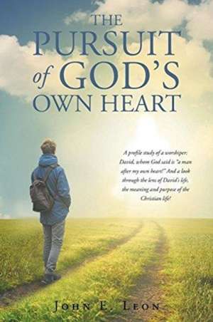 The Pursuit of God's Own Heart de John E. Leon