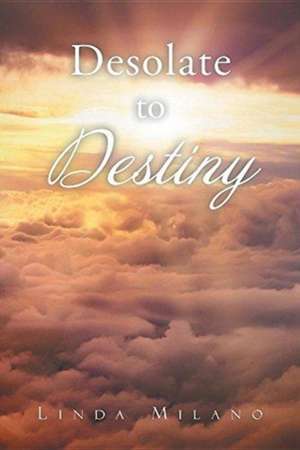 Desolate to Destiny de Linda Milano