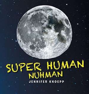 Super Human Nuhman de Jennifer Knoepp