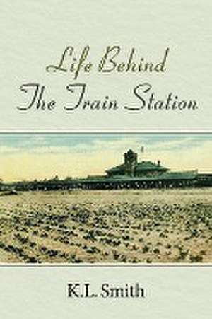 Life Behind The Train Station de K. L Smith