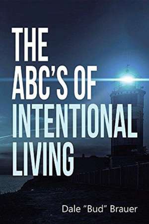 The ABC'S Of Intentional Living de Dale "Bud" Brauer