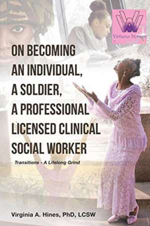 On Becoming an Individual, A Soldier, A Professional Licensed Clinical Social Worker de Virginia A. Hines Lcsw