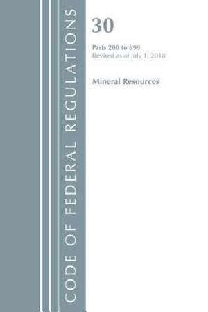 Code of Federal Regulations, Title 30 Mineral Resources 200-699, Revised as of July 1, 2018 de Office Of The Federal Register (U.S.)