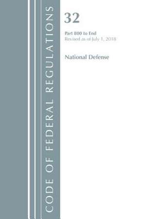 Code of Federal Regulations, Title 32 National Defense 800-End, Revised as of July 1, 2018 de Office Of The Federal Register (U.S.)