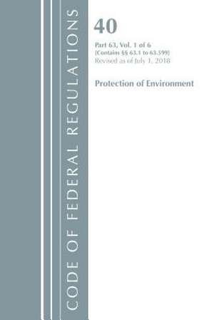 Code of Federal Regulations, Title 40 Protection of the Environment 63.1-63.599, Revised as of July 1, 2018 de Office Of The Federal Register (U.S.)