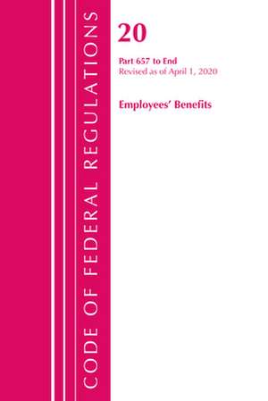 Code of Federal Regulations, Title 20 Employee Benefits 657-End, Revised as of April 1, 2020 de Office Of The Federal Register (U.S.)