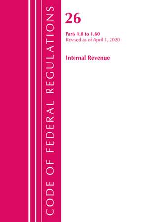 Code of Federal Regulations, Title 26 Internal Revenue 1.0-1.60, Revised as of April 1, 2020 de Office Of The Federal Register (U.S.)