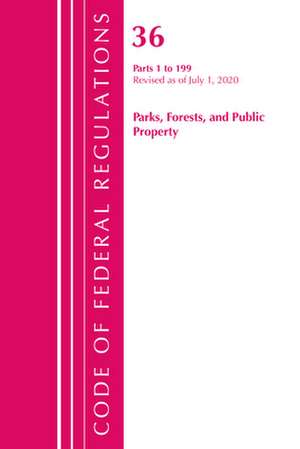 Code of Federal Regulations, Title 36 Parks, Forests, and Public Property 1-199, Revised as of July 1, 2020 de Office Of The Federal Register (U.S.)