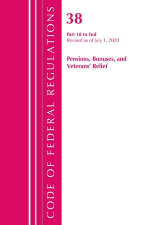 Code of Federal Regulations, Title 38 Pensions, Bonuses and Veterans' Relief 18-End, Revised as of July 1, 2020 de Office Of The Federal Register (U.S.)