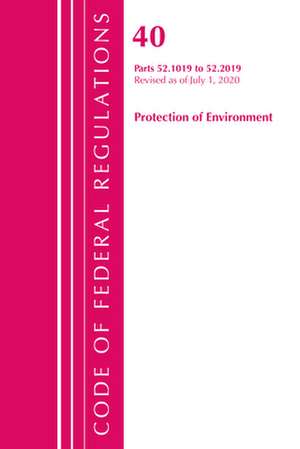 Code of Federal Regulations, Title 40 Protection of the Environment 52.1019-52.2019, Revised as of July 1, 2020 de Office Of The Federal Register (U.S.)