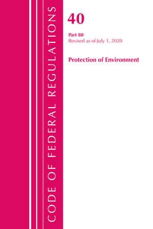 Code of Federal Regulations, Title 40: Part 80 (Protection of Environment) Air Programs: Revised as of July 2020 de Office Of The Federal Register (U.S.)