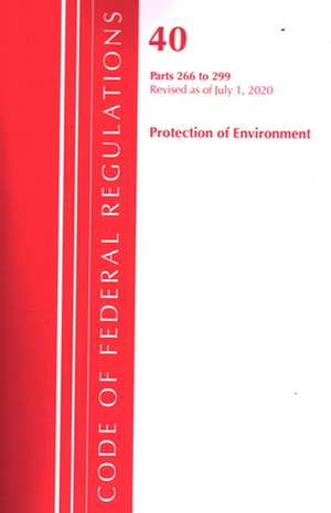 Code of Federal Regulations, Title 40 Protection of the Environment 266-299, Revised as of July 1, 2020 de Office Of The Federal Register (U.S.)