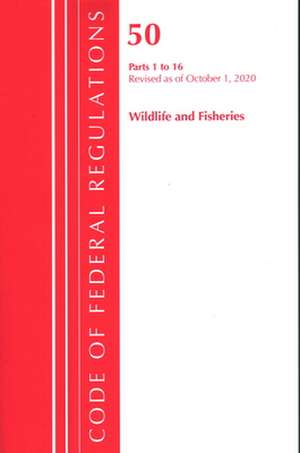 Code of Federal Regulations, Title 50 Wildlife and Fisheries 1-16, Revised as of October 1, 2020 de Office of the Federal Register (U S )