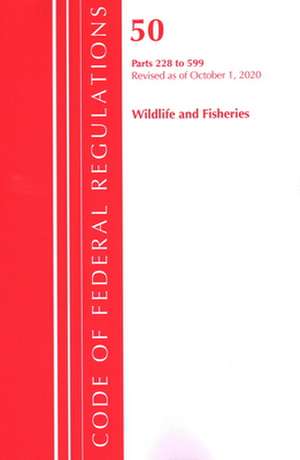 Code of Federal Regulations, Title 50 Wildlife and Fisheries 228-599, Revised as of October 1, 2020 de Office Of The Federal Register (U.S.)