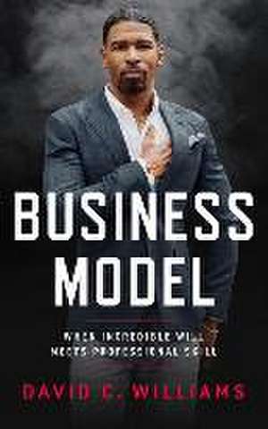 Business Model: When Incredible Will Meets Professional Skill de David C. Williams