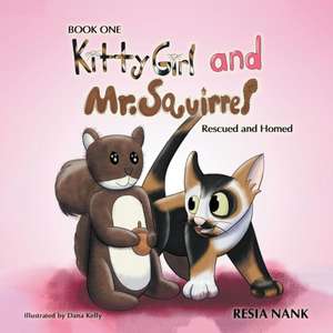 Kitty Girl and Mr. Squirrel - Book One: Rescued and Homed de Resia Nank