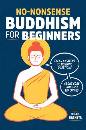 No-Nonsense Buddhism for Beginners: Clear Answers to Burning Questions about Core Buddhist Teachings de Noah Rasheta