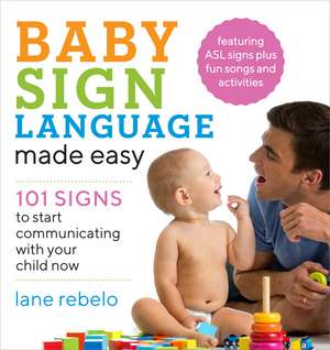 Baby Sign Language Made Easy: 101 Signs to Start Communicating with Your Child Now de Lane Rebelo