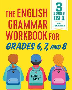 The English Grammar Workbook for Grades 6, 7, and 8 de Lauralee Moss