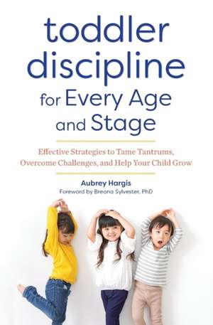 Toddler Discipline for Every Age and Stage: Effective Strategies to Tame Tantrums, Overcome Challenges, and Help Your Child Grow de Aubrey Hargis