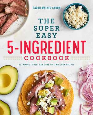 The Super Easy 5-Ingredient Cookbook de Sarah Walker Caron