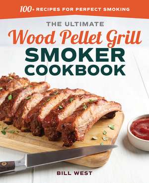 The Ultimate Wood Pellet Grill Smoker Cookbook de Bill West