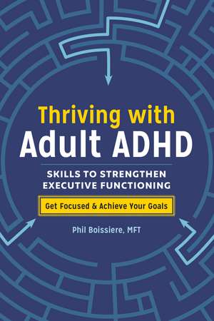 Thriving with Adult ADHD: Skills to Strengthen Executive Functioning de Phil Boissiere