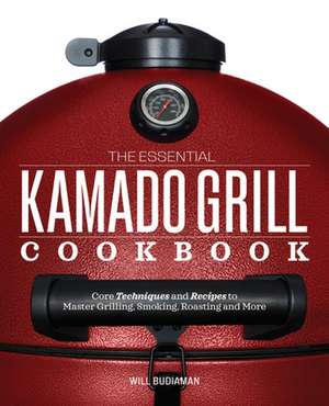 The Essential Kamado Grill Cookbook de Will Budiaman