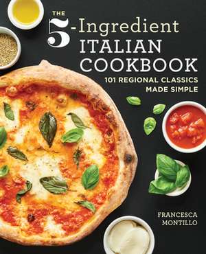 The 5-Ingredient Italian Cookbook de Francesca Montillo