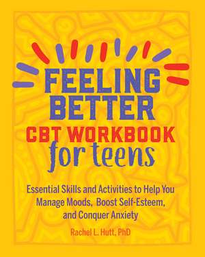 Feeling Better: CBT Workbook for Teens: Essential Skills and Activities to Help You Manage Moods, Boost Self-Esteem, and Conquer Anxiety de Rachel Hutt