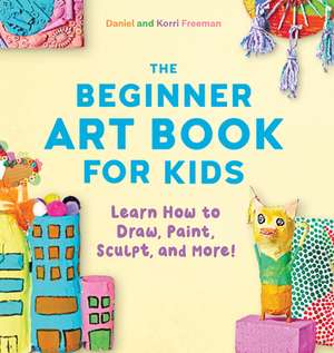 The Beginner Art Book for Kids de Korri Freeman