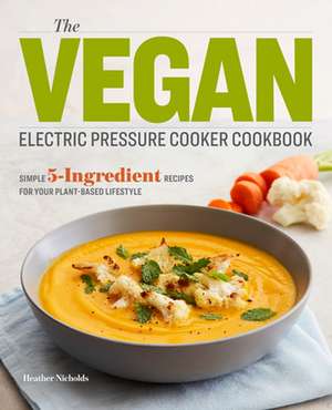 The Vegan Electric Pressure Cooker Cookbook de Heather Nicholds