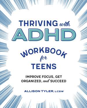 Thriving with ADHD Workbook for Teens: Improve Focus, Get Organized, and Succeed de Allison Tyler