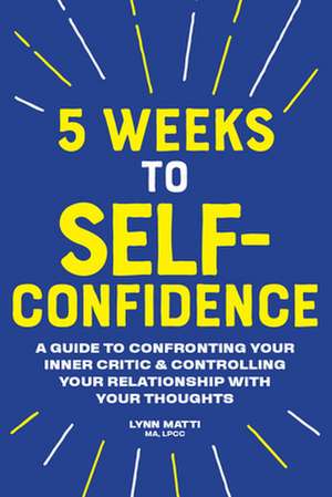 5 Weeks to Self-Confidence de Lynn Matti