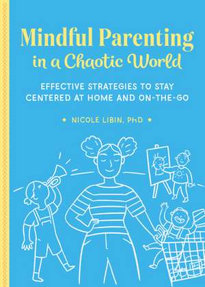 Mindful Parenting in a Chaotic World de Nicole Libin