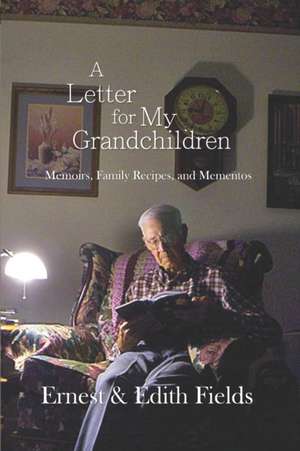 A Letter for My Grandchildren: Memoirs, Family Recipes, and Mementos de Edith E. Fields