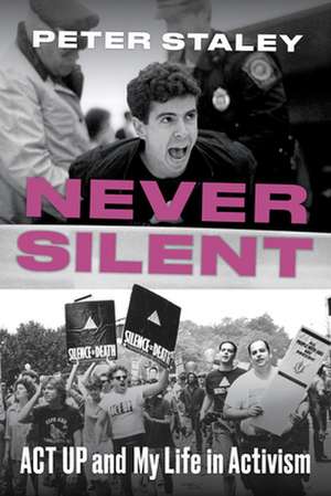 Never Silent: ACT UP and My Life in Activism de Peter Staley