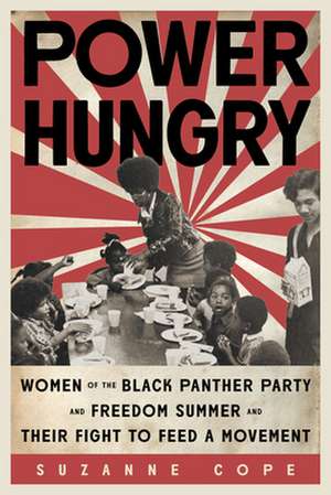 Power Hungry: Women of the Black Panther Party and Freedom Summer and Their Fight to Feed a Movement de Suzanne Cope