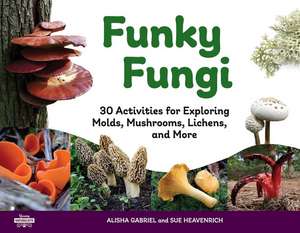 Funky Fungi: 30 Activities for Exploring Molds, Mushrooms, Lichens, and More de Alisha Gabriel