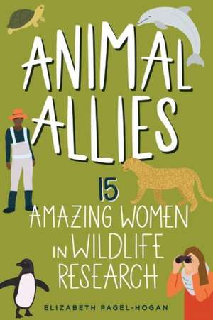 Animal Allies: 15 Amazing Women in Wildlife Research de Elizabeth Pagel-Hogan