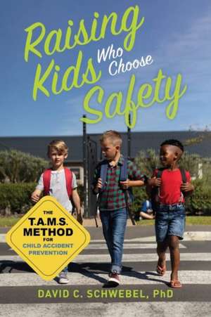 Raising Kids Who Choose Safety: The TAMS Method for Child Accident Prevention de David C. Schwebel