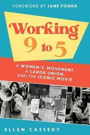 Working 9 to 5: A Women's Movement, a Labor Union, and the Iconic Movie de Ellen Cassedy