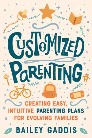 Customized Parenting: Creating Easy, Intuitive Parenting Plans for Evolving Families de Bailey Gaddis