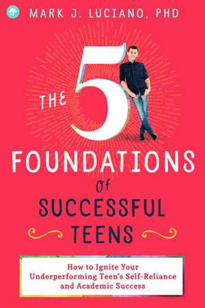 The 5 Foundations of Successful Teens de Mark J Luciano