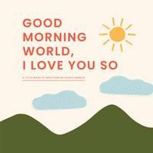 Good Morning, World--I Love You So de Olivia Herrick