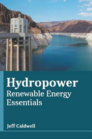 Hydropower: Renewable Energy Essentials de Jeff Caldwell