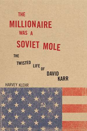 The Millionaire Was a Soviet Mole: The Twisted Life of David Karr de Harvey Klehr